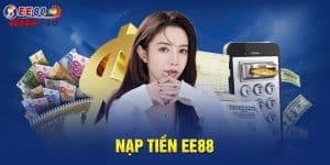 Nạp Tiền EE88 - Hướng Dẫn Nạp Tiền An Toàn, Chi Tiết!